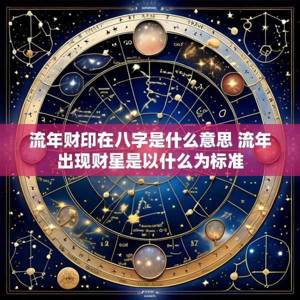 流年财印在八字是什么意思 流年出现财星是以什么为标准