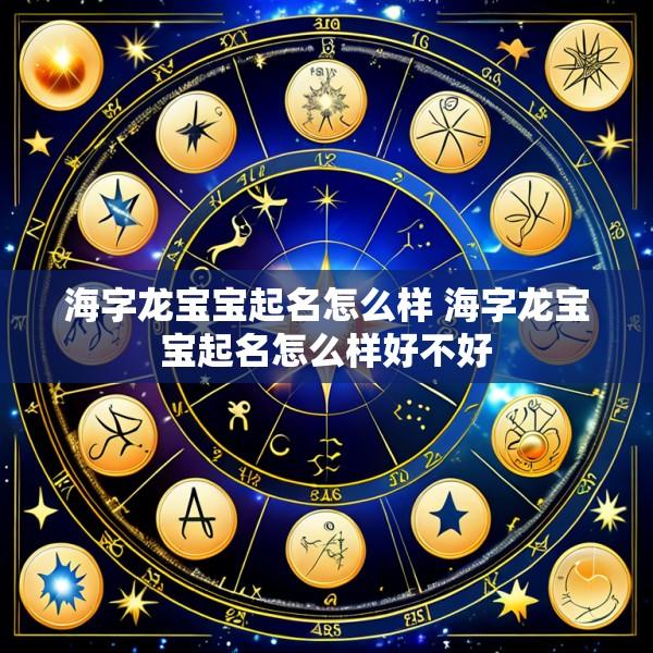 海字龙宝宝起名怎么样 海字龙宝宝起名怎么样好不好