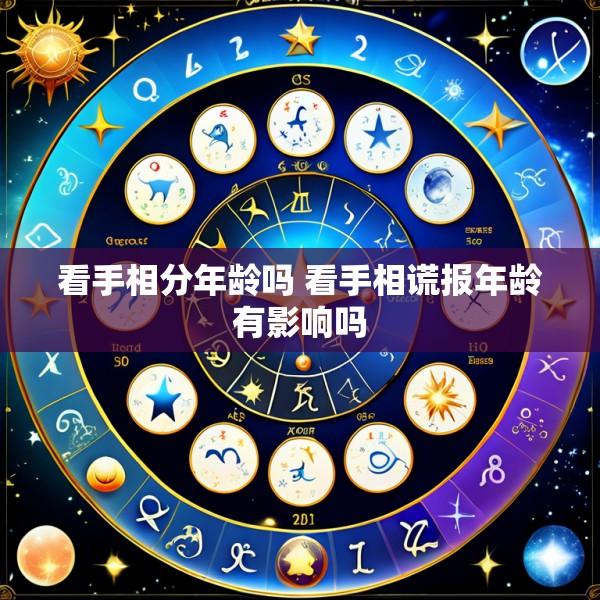 看手相分年龄吗 看手相谎报年龄有影响吗