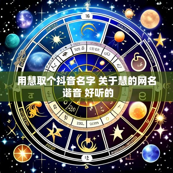 用慧取个抖音名字 关于慧的网名 谐音 好听的