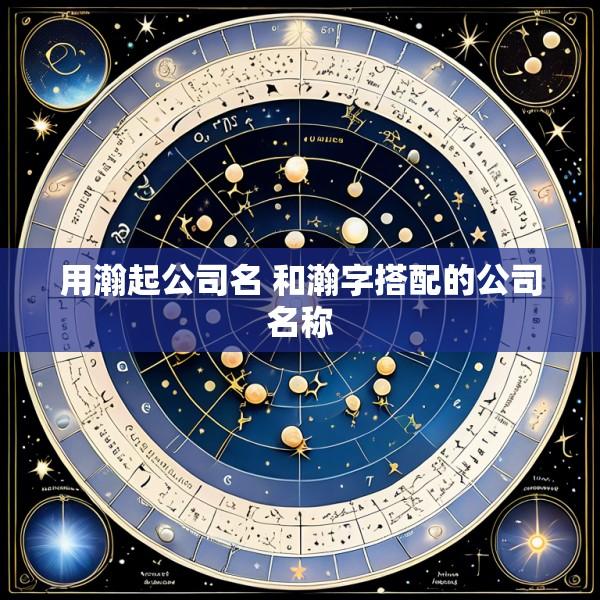 用瀚起公司名 和瀚字搭配的公司名称