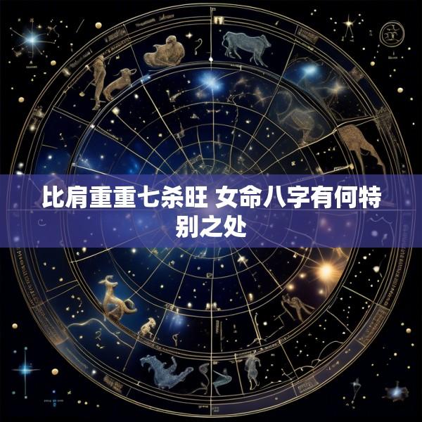 比肩重重七杀旺 女命八字有何特别之处
