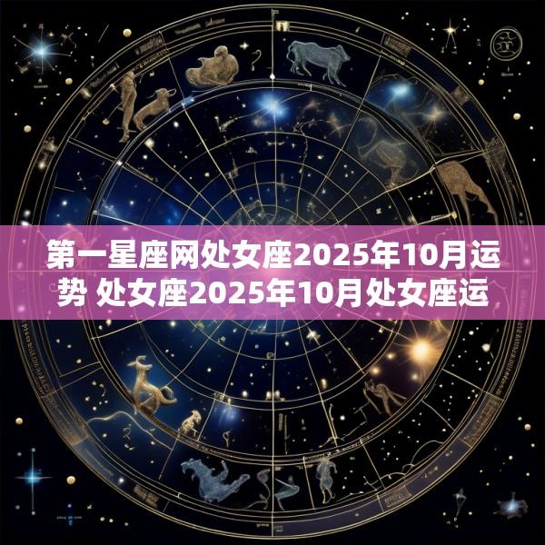 第一星座网处女座2025年10月运势 处女座2025年10月处女座运势