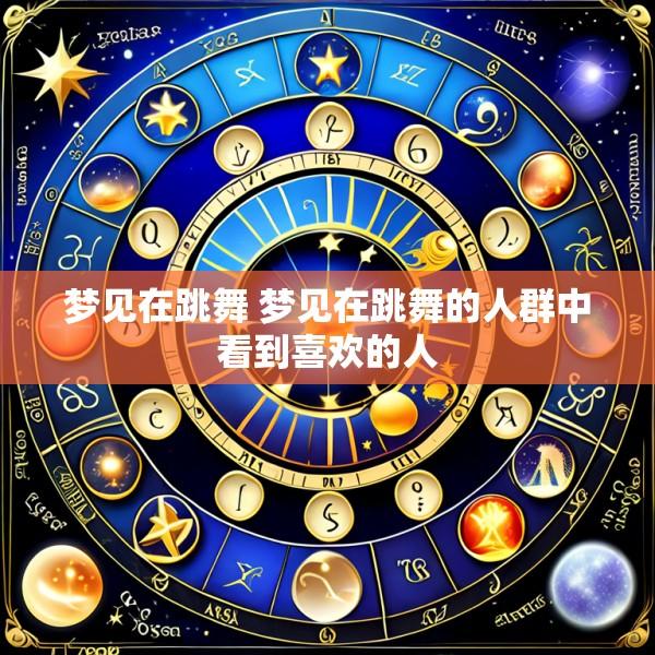 梦见在跳舞 梦见在跳舞的人群中看到喜欢的人