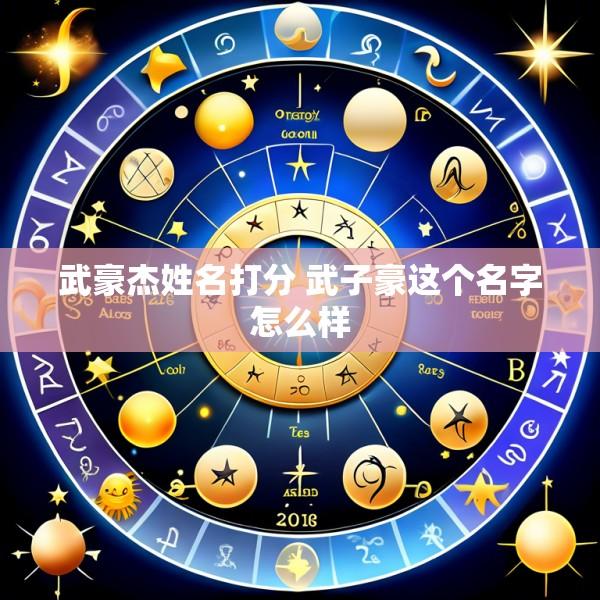 武豪杰姓名打分 武子豪这个名字怎么样