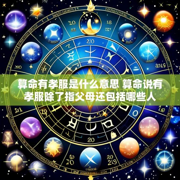 算命有孝服是什么意思 算命说有孝服除了指父母还包括哪些人