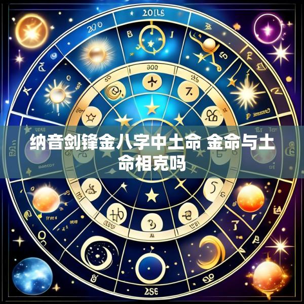 纳音剑锋金八字中土命 金命与土命相克吗