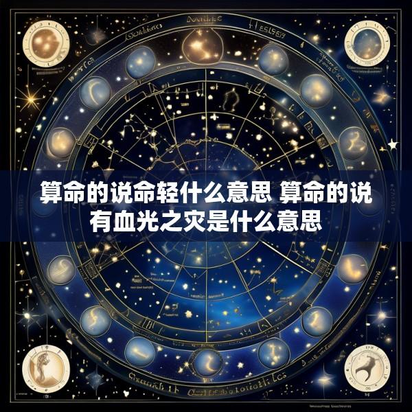 算命的说命轻什么意思 算命的说有血光之灾是什么意思