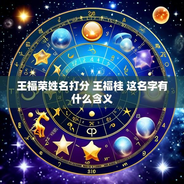 王福荣姓名打分 王福桂 这名字有什么含义