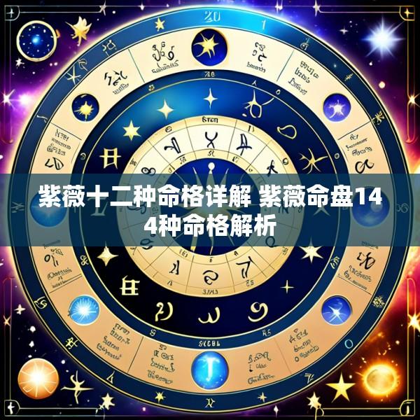 紫薇十二种命格详解 紫薇命盘144种命格解析