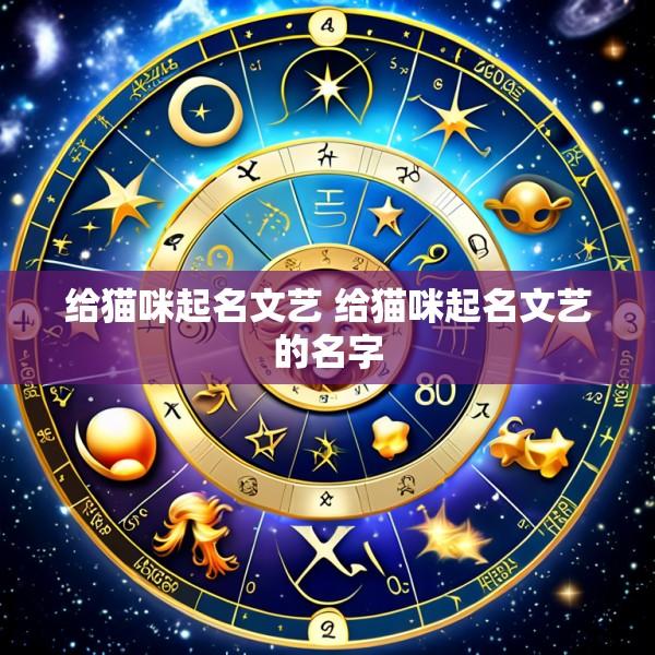 给猫咪起名文艺 给猫咪起名文艺的名字