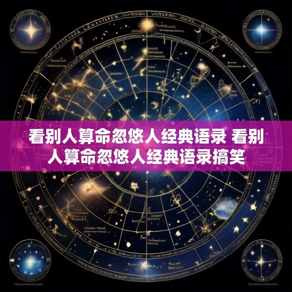 看别人算命忽悠人经典语录 看别人算命忽悠人经典语录搞笑