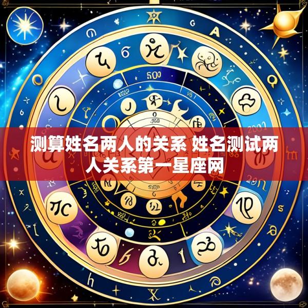 测算姓名两人的关系 姓名测试两人关系第一星座网