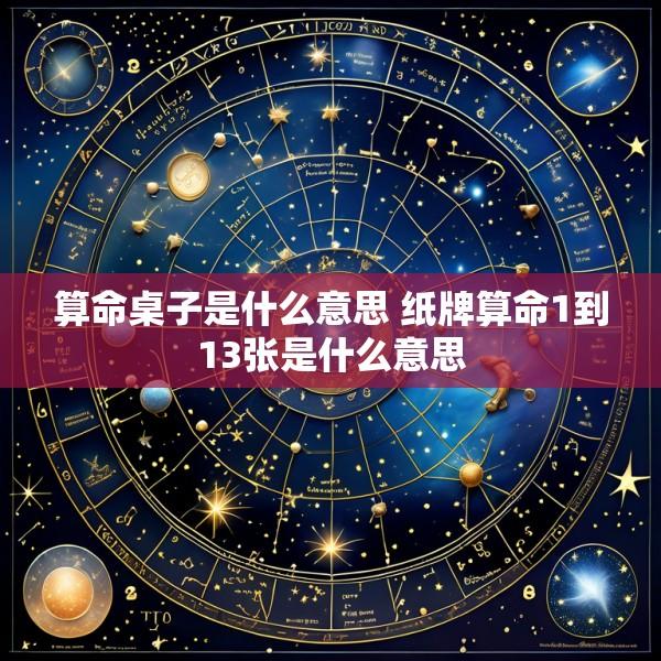 算命桌子是什么意思 纸牌算命1到13张是什么意思