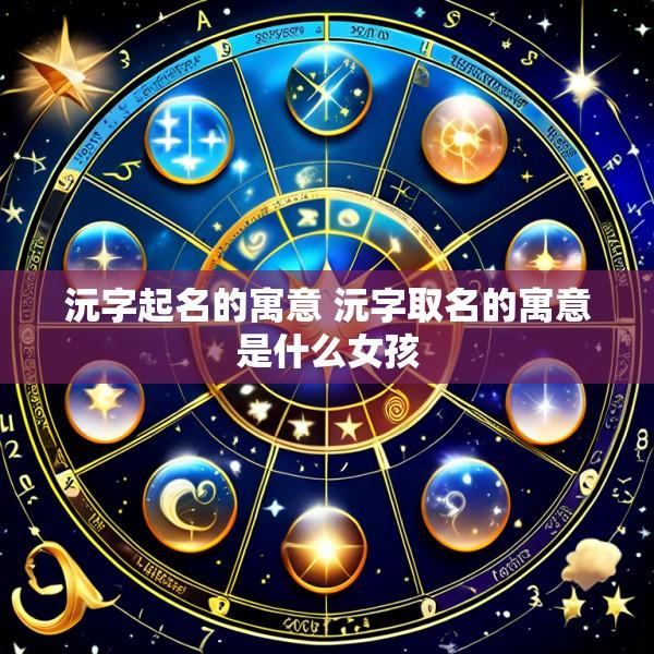 沅字起名的寓意 沅字取名的寓意是什么女孩