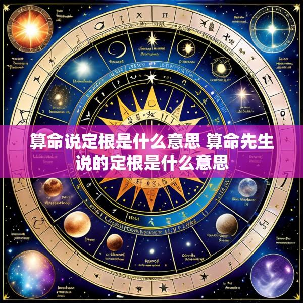 算命说定根是什么意思 算命先生说的定根是什么意思