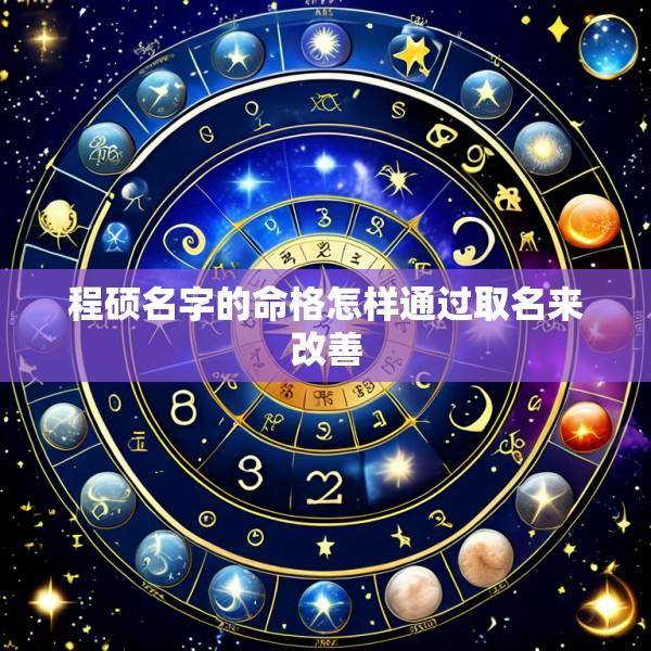程硕名字的命格怎样通过取名来改善