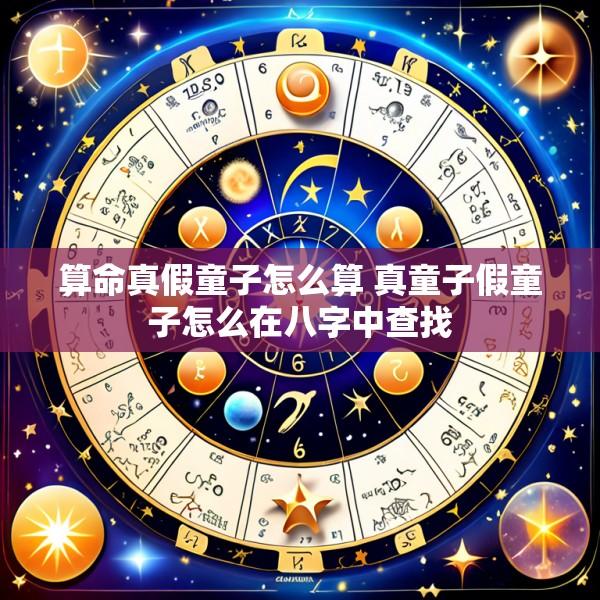 算命真假童子怎么算 真童子假童子怎么在八字中查找