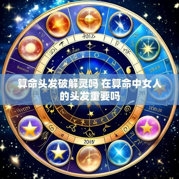 算命头发破解灵吗 在算命中女人的头发重要吗