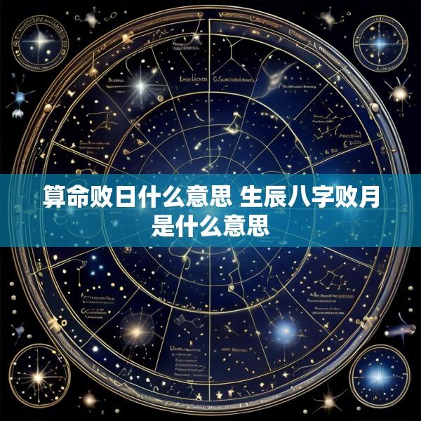 算命败日什么意思 生辰八字败月是什么意思