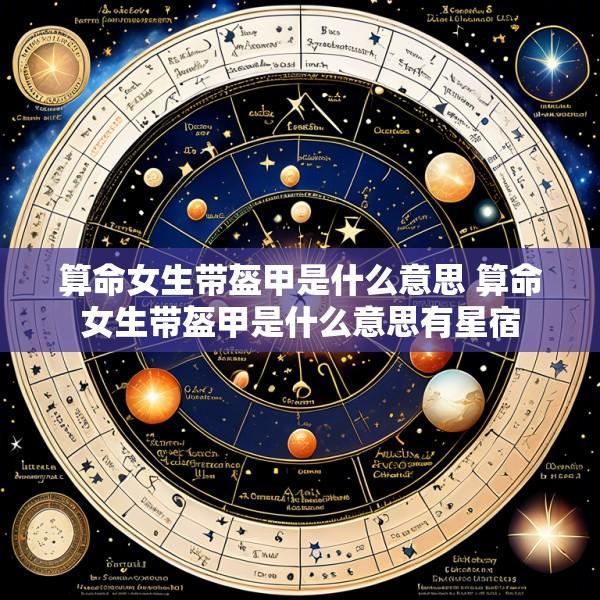 算命女生带盔甲是什么意思 算命女生带盔甲是什么意思有星宿