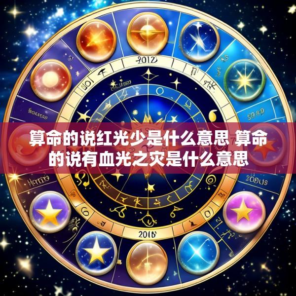 算命的说红光少是什么意思 算命的说有血光之灾是什么意思