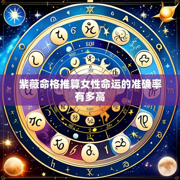 紫薇命格推算女性命运的准确率有多高