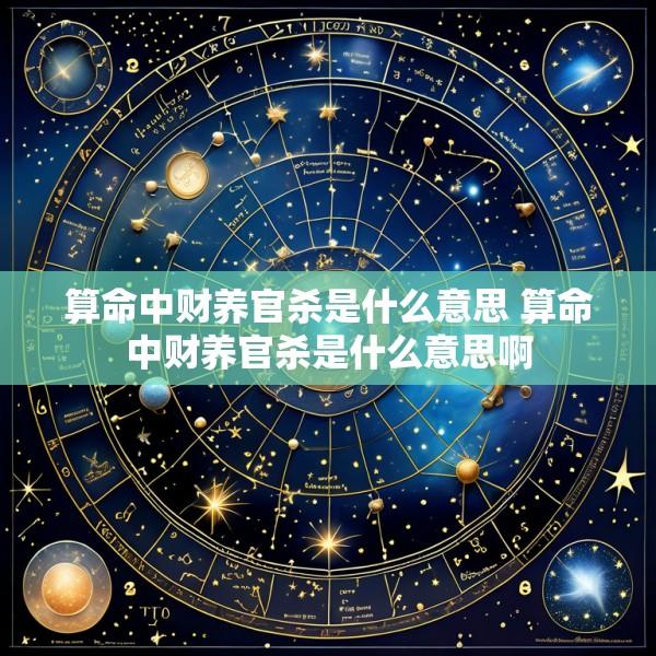 算命中财养官杀是什么意思 算命中财养官杀是什么意思啊