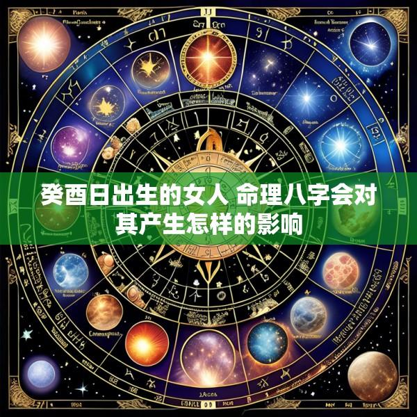 癸酉日出生的女人 命理八字会对其产生怎样的影响