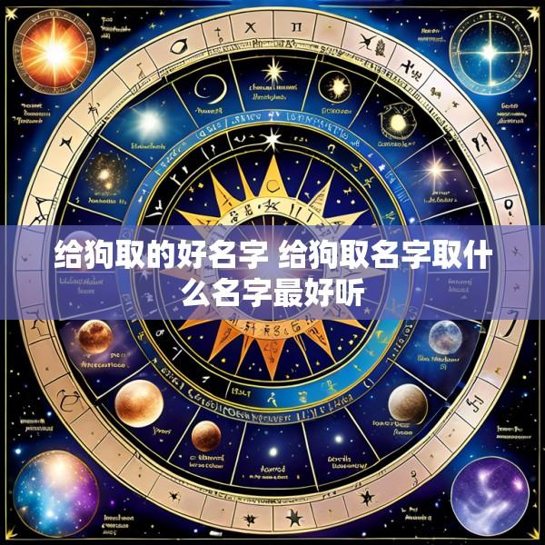 给狗取的好名字 给狗取名字取什么名字最好听