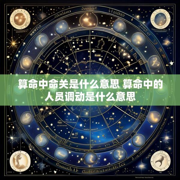 算命中命关是什么意思 算命中的人员调动是什么意思