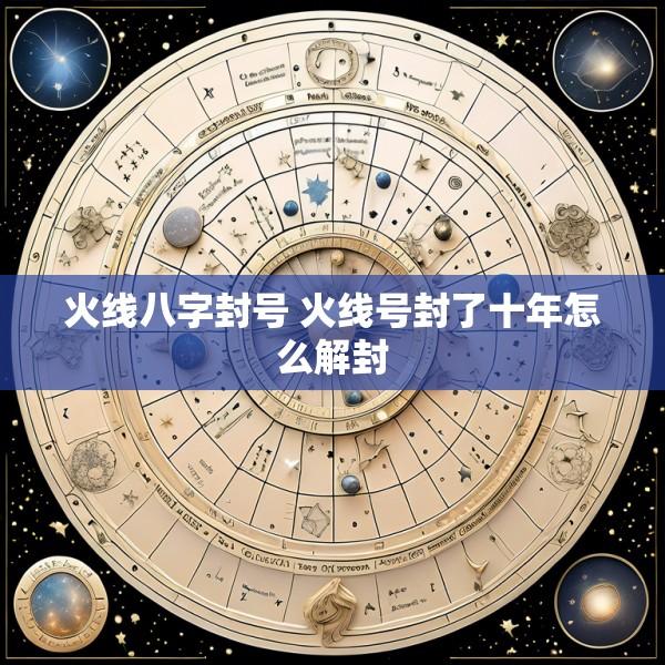火线八字封号 火线号封了十年怎么解封