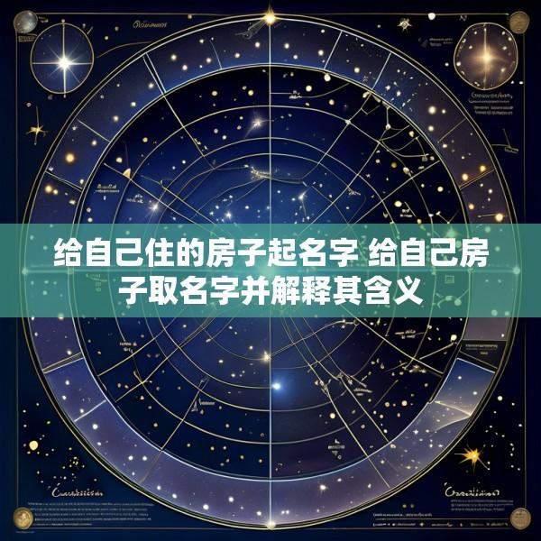 给自己住的房子起名字 给自己房子取名字并解释其含义