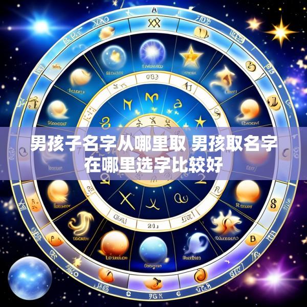 男孩子名字从哪里取 男孩取名字在哪里选字比较好