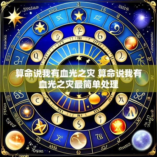 算命说我有血光之灾 算命说我有血光之灾最简单处理