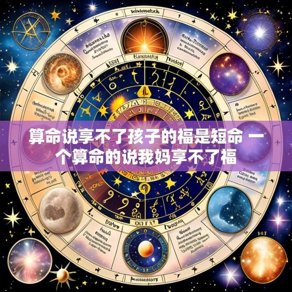 算命说享不了孩子的福是短命 一个算命的说我妈享不了福