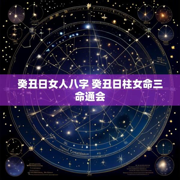癸丑日女人八字 癸丑日柱女命三命通会