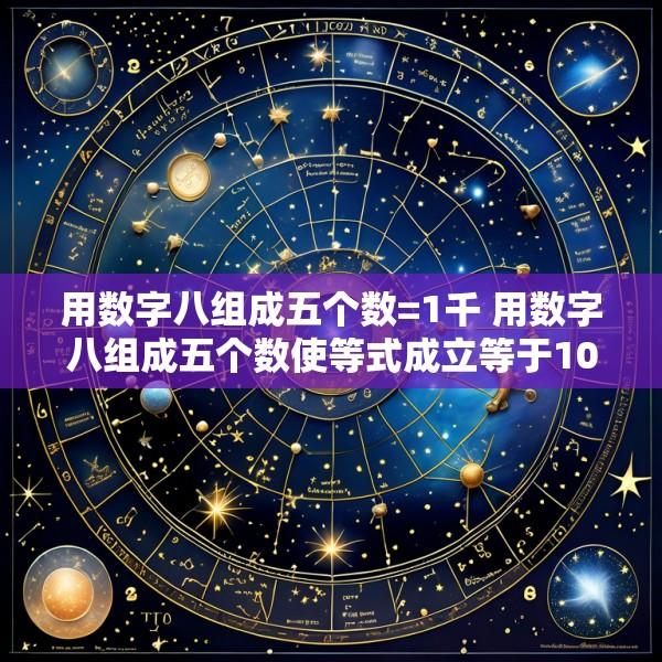 用数字八组成五个数=1千 用数字八组成五个数使等式成立等于1000