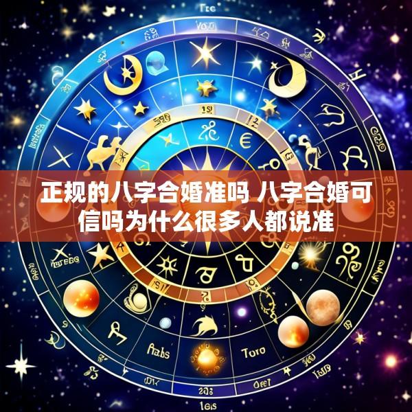 正规的八字合婚准吗 八字合婚可信吗为什么很多人都说准