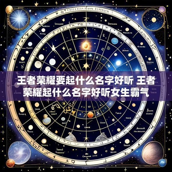 王者荣耀要起什么名字好听 王者荣耀起什么名字好听女生霸气