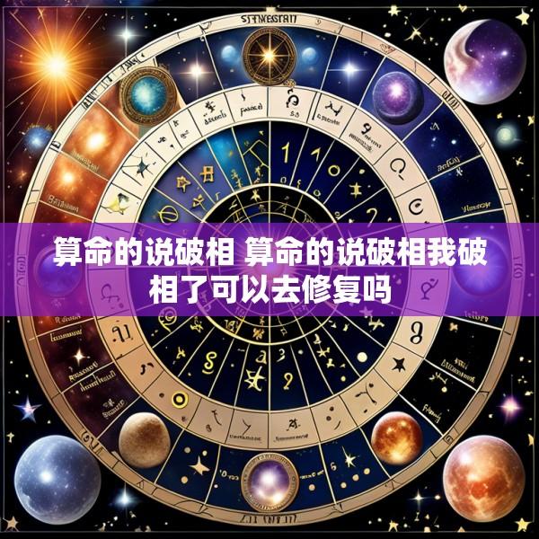 算命的说破相 算命的说破相我破相了可以去修复吗