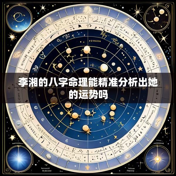 李湘的八字命理能精准分析出她的运势吗