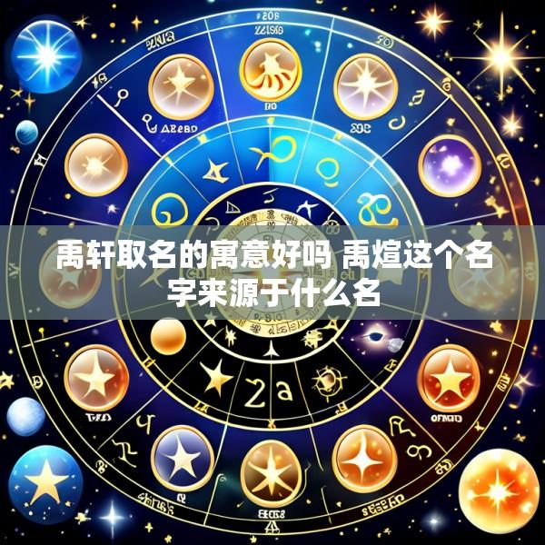 禹轩取名的寓意好吗 禹煊这个名字来源于什么名