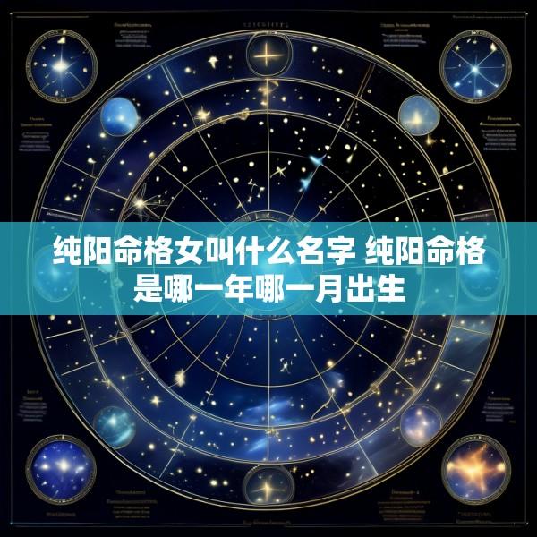 纯阳命格女叫什么名字 纯阳命格是哪一年哪一月出生