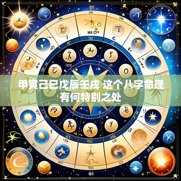 甲寅己巳戊辰壬戌 这个八字命理有何特别之处