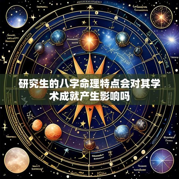 研究生的八字命理特点会对其学术成就产生影响吗