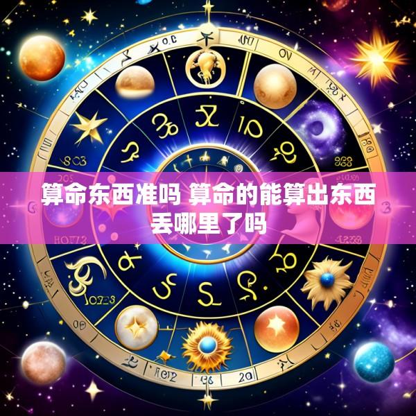 算命东西准吗 算命的能算出东西丢哪里了吗