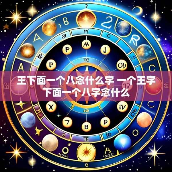 王下面一个八念什么字 一个王字下面一个八字念什么
