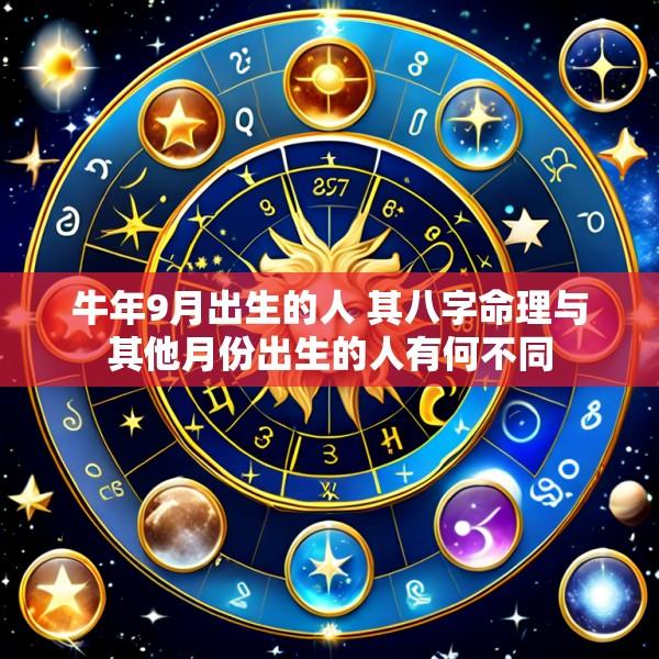 牛年9月出生的人 其八字命理与其他月份出生的人有何不同