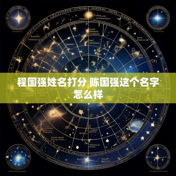程国强姓名打分 陈国强这个名字怎么样
